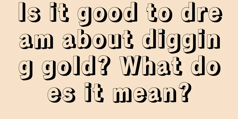 Is it good to dream about digging gold? What does it mean?