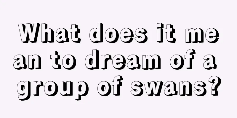 What does it mean to dream of a group of swans?