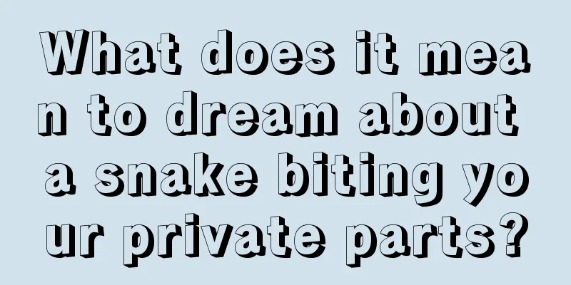 What does it mean to dream about a snake biting your private parts?