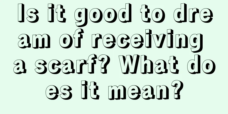 Is it good to dream of receiving a scarf? What does it mean?