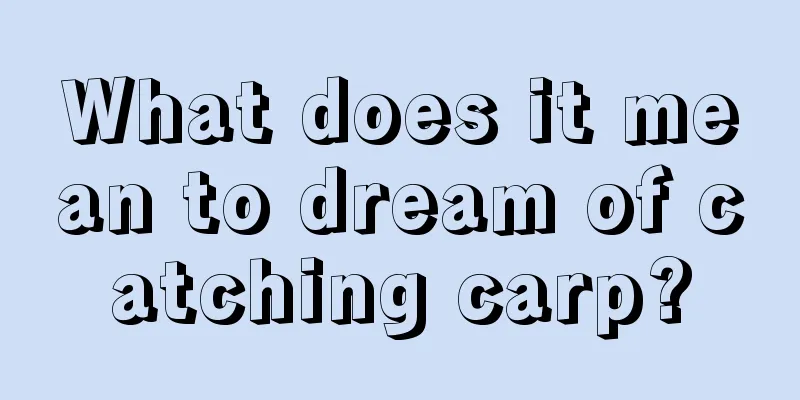 What does it mean to dream of catching carp?