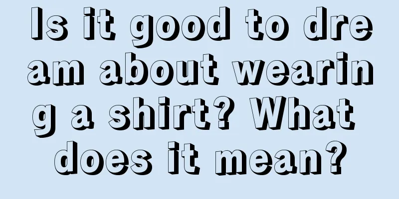 Is it good to dream about wearing a shirt? What does it mean?