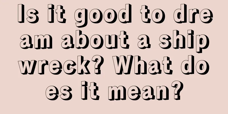 Is it good to dream about a shipwreck? What does it mean?