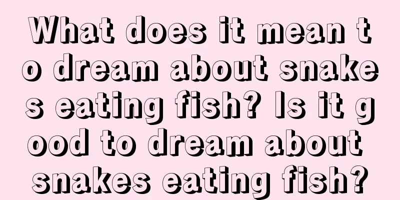 What does it mean to dream about snakes eating fish? Is it good to dream about snakes eating fish?