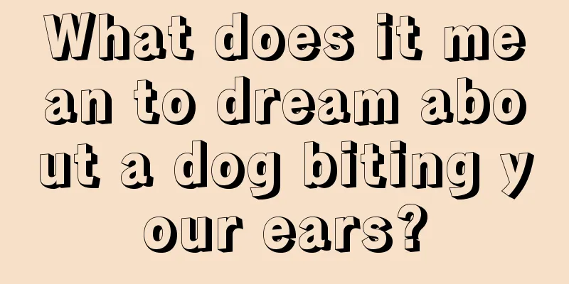 What does it mean to dream about a dog biting your ears?