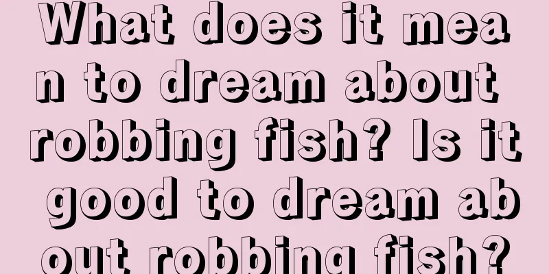 What does it mean to dream about robbing fish? Is it good to dream about robbing fish?