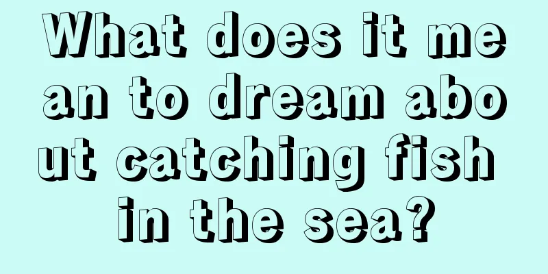 What does it mean to dream about catching fish in the sea?