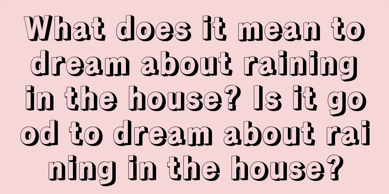 What does it mean to dream about raining in the house? Is it good to dream about raining in the house?