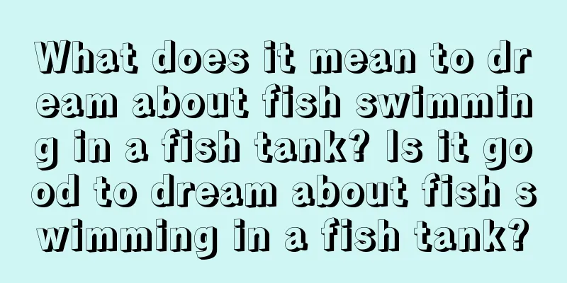 What does it mean to dream about fish swimming in a fish tank? Is it good to dream about fish swimming in a fish tank?