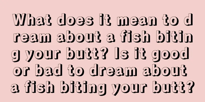 What does it mean to dream about a fish biting your butt? Is it good or bad to dream about a fish biting your butt?