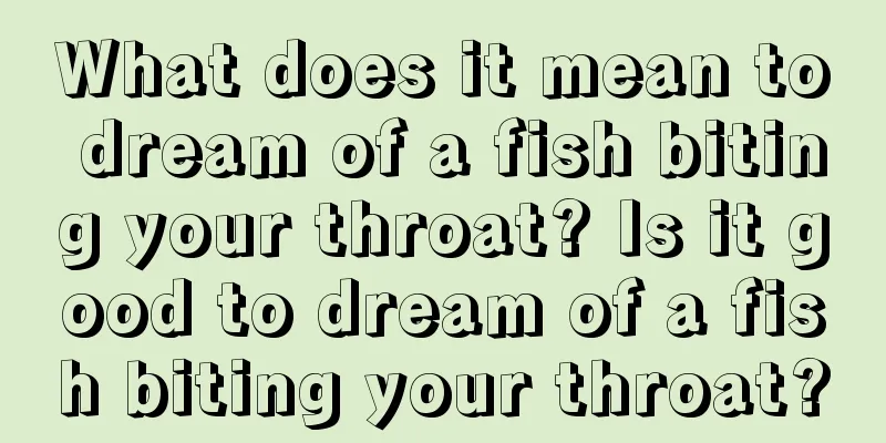 What does it mean to dream of a fish biting your throat? Is it good to dream of a fish biting your throat?