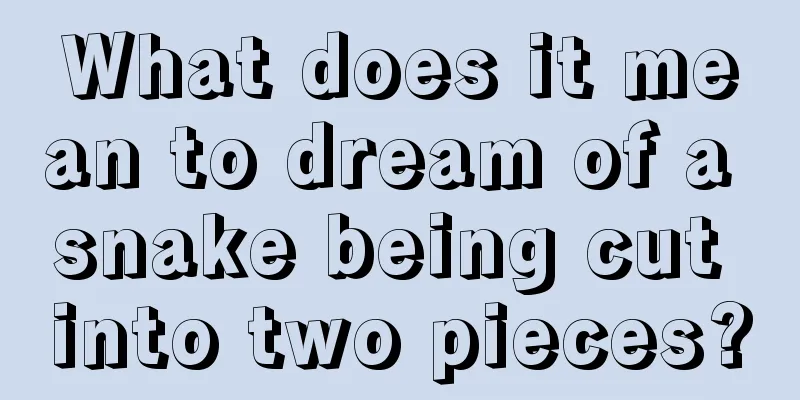 What does it mean to dream of a snake being cut into two pieces?