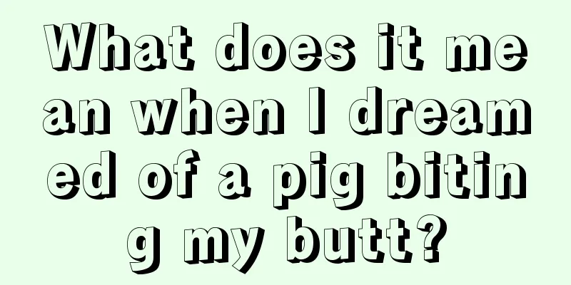 What does it mean when I dreamed of a pig biting my butt?