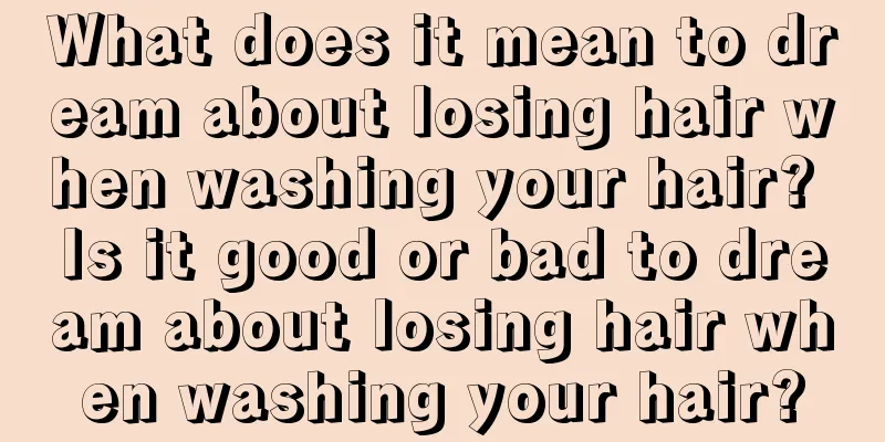 What does it mean to dream about losing hair when washing your hair? Is it good or bad to dream about losing hair when washing your hair?