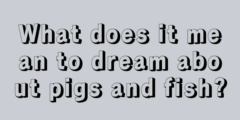 What does it mean to dream about pigs and fish?