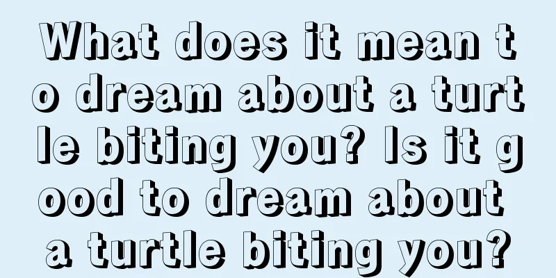 What does it mean to dream about a turtle biting you? Is it good to dream about a turtle biting you?