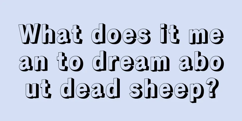 What does it mean to dream about dead sheep?