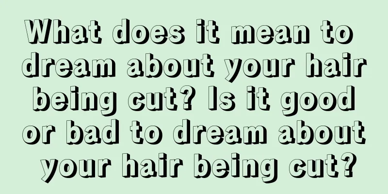 What does it mean to dream about your hair being cut? Is it good or bad to dream about your hair being cut?