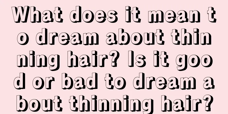 What does it mean to dream about thinning hair? Is it good or bad to dream about thinning hair?