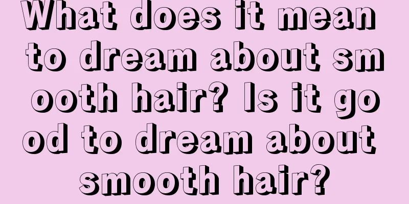 What does it mean to dream about smooth hair? Is it good to dream about smooth hair?