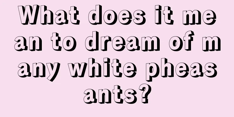 What does it mean to dream of many white pheasants?