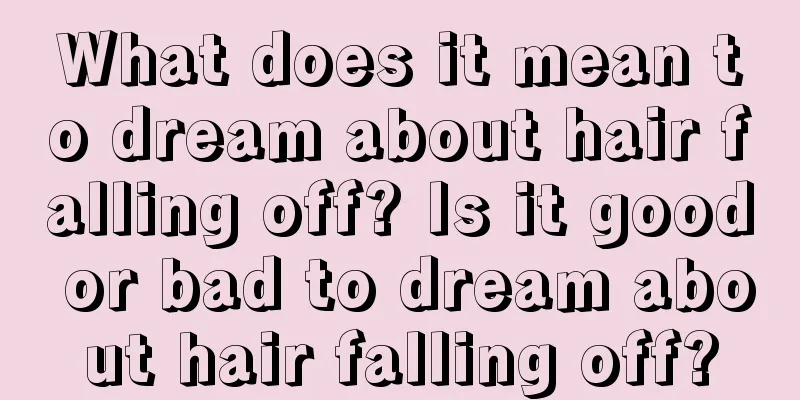 What does it mean to dream about hair falling off? Is it good or bad to dream about hair falling off?