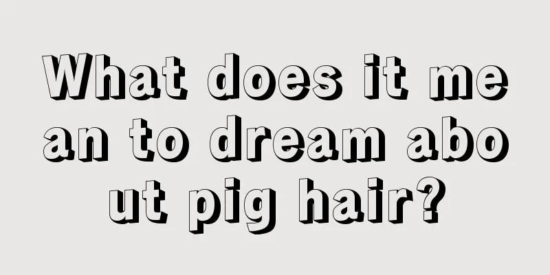 What does it mean to dream about pig hair?