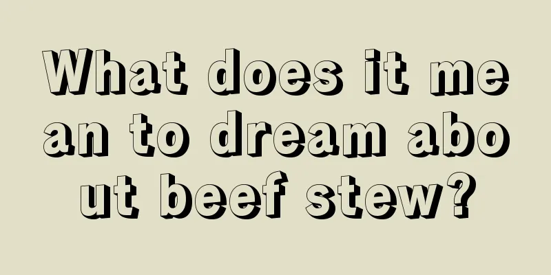 What does it mean to dream about beef stew?