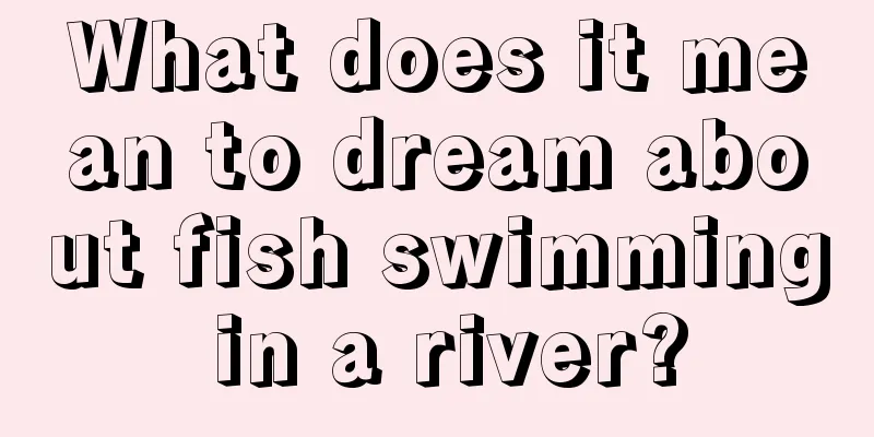 What does it mean to dream about fish swimming in a river?