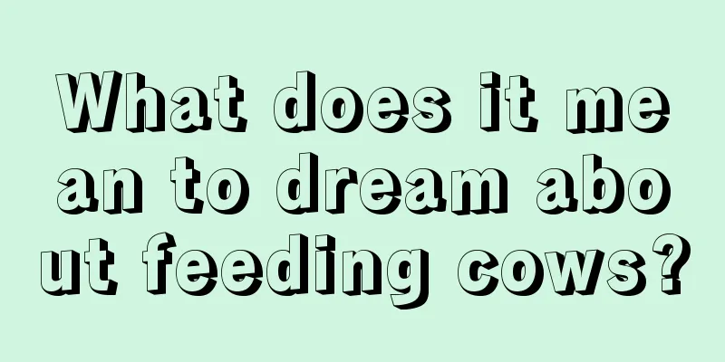 What does it mean to dream about feeding cows?