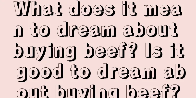 What does it mean to dream about buying beef? Is it good to dream about buying beef?