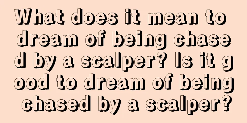 What does it mean to dream of being chased by a scalper? Is it good to dream of being chased by a scalper?