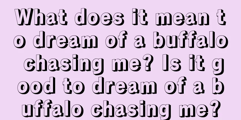 What does it mean to dream of a buffalo chasing me? Is it good to dream of a buffalo chasing me?