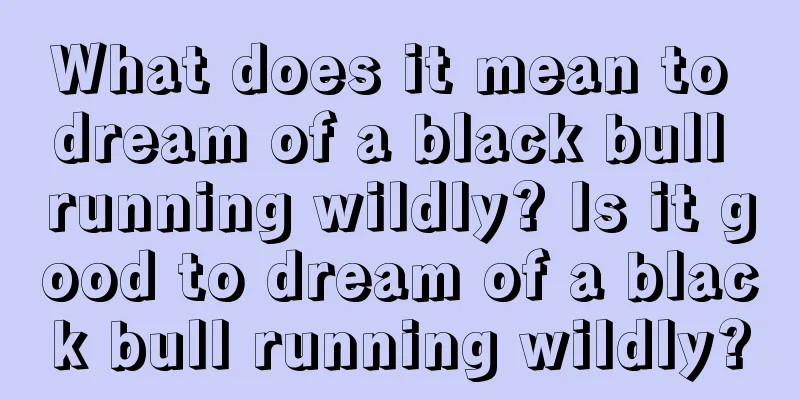 What does it mean to dream of a black bull running wildly? Is it good to dream of a black bull running wildly?