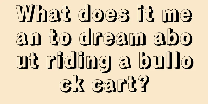 What does it mean to dream about riding a bullock cart?