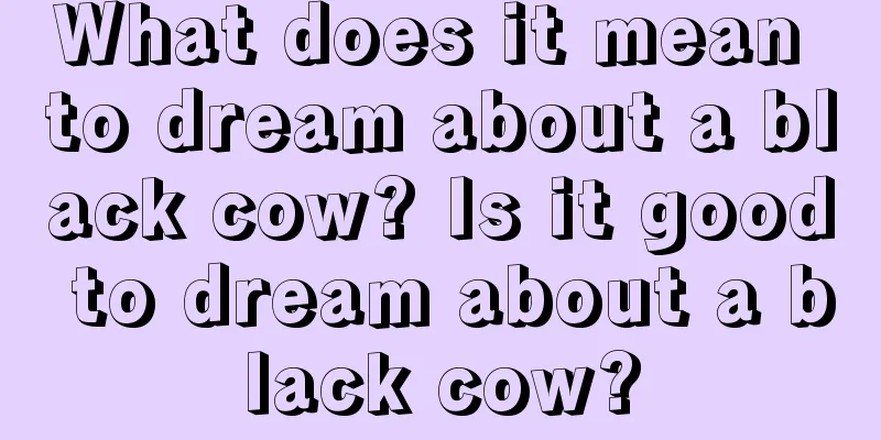 What does it mean to dream about a black cow? Is it good to dream about a black cow?