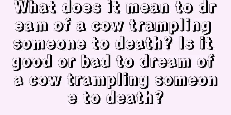 What does it mean to dream of a cow trampling someone to death? Is it good or bad to dream of a cow trampling someone to death?