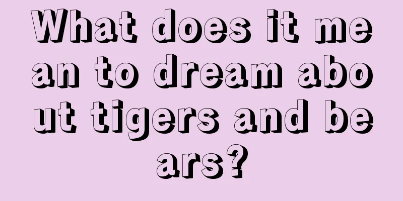 What does it mean to dream about tigers and bears?