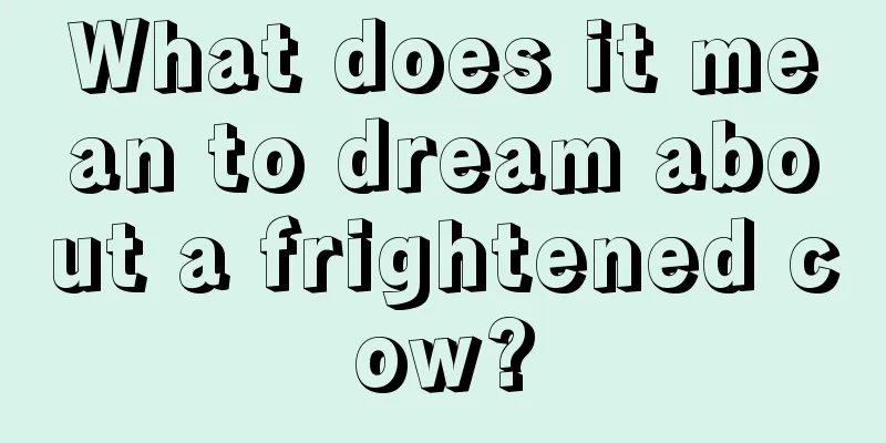 What does it mean to dream about a frightened cow?