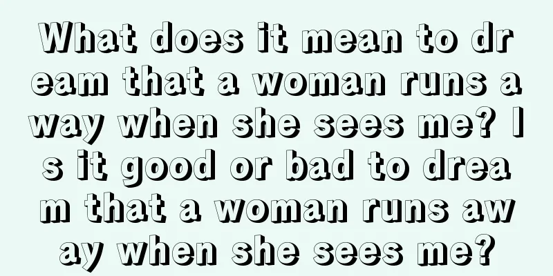 What does it mean to dream that a woman runs away when she sees me? Is it good or bad to dream that a woman runs away when she sees me?