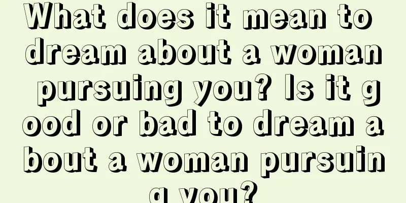 What does it mean to dream about a woman pursuing you? Is it good or bad to dream about a woman pursuing you?