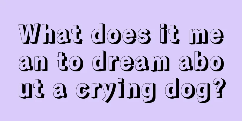 What does it mean to dream about a crying dog?