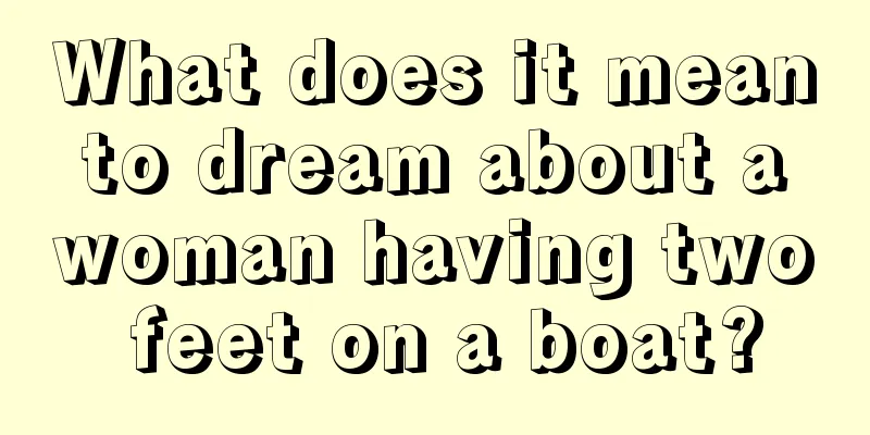 What does it mean to dream about a woman having two feet on a boat?