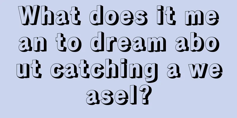 What does it mean to dream about catching a weasel?