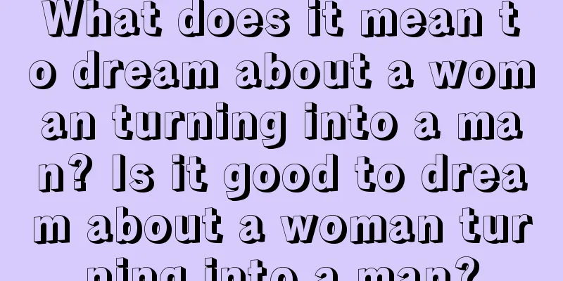 What does it mean to dream about a woman turning into a man? Is it good to dream about a woman turning into a man?