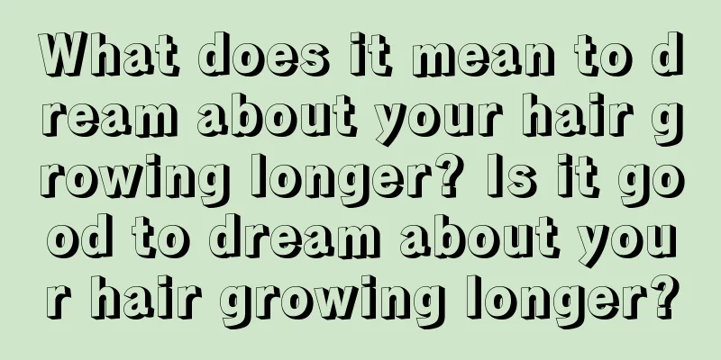 What does it mean to dream about your hair growing longer? Is it good to dream about your hair growing longer?