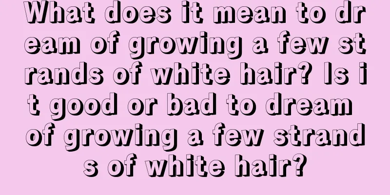 What does it mean to dream of growing a few strands of white hair? Is it good or bad to dream of growing a few strands of white hair?