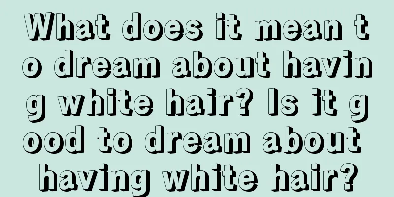 What does it mean to dream about having white hair? Is it good to dream about having white hair?