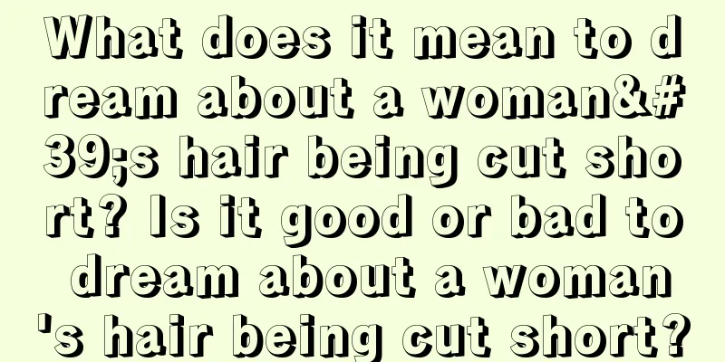 What does it mean to dream about a woman's hair being cut short? Is it good or bad to dream about a woman's hair being cut short?