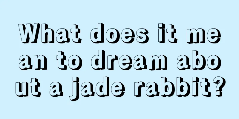 What does it mean to dream about a jade rabbit?